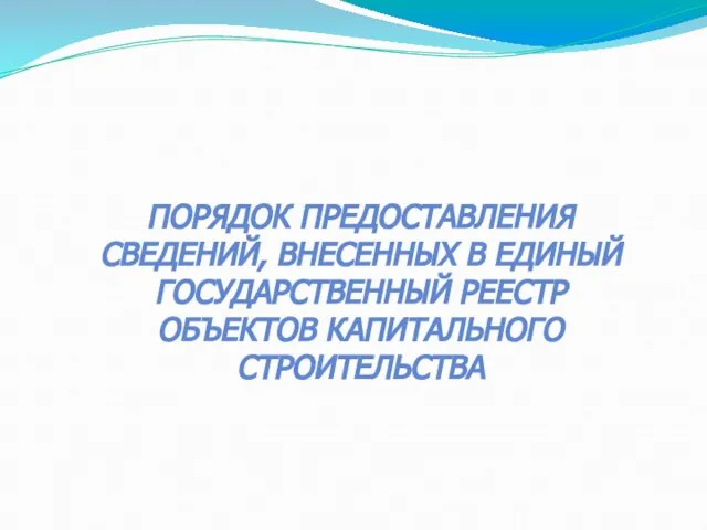 ПОРЯДОК ПРЕДОСТАВЛЕНИЯ СВЕДЕНИЙ, ВНЕСЕННЫХ В ЕДИНЫЙ ГОСУДАРСТВЕННЫЙ РЕЕСТР ОБЪЕКТОВ КАПИТАЛЬНОГО СТРОИТЕЛЬСТВА