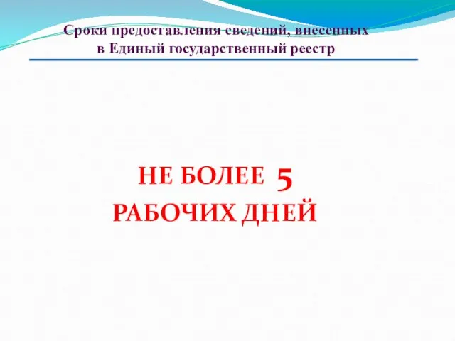 Сроки предоставления сведений, внесенных в Единый государственный реестр НЕ БОЛЕЕ 5 РАБОЧИХ ДНЕЙ