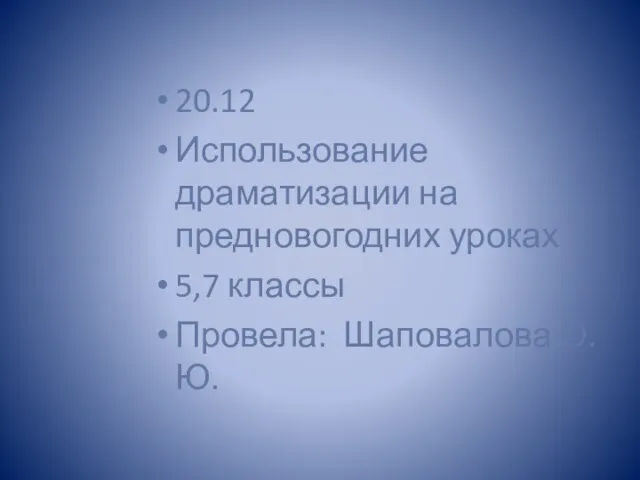 20.12 Использование драматизации на предновогодних уроках 5,7 классы Провела: Шаповалова О.Ю.