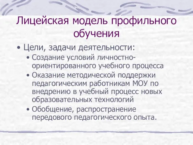 Лицейская модель профильного обучения Цели, задачи деятельности: Создание условий личностно-ориентированного учебного процесса