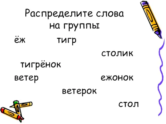 Распределите слова на группы ёж тигр столик тигрёнок ветер ежонок ветерок стол