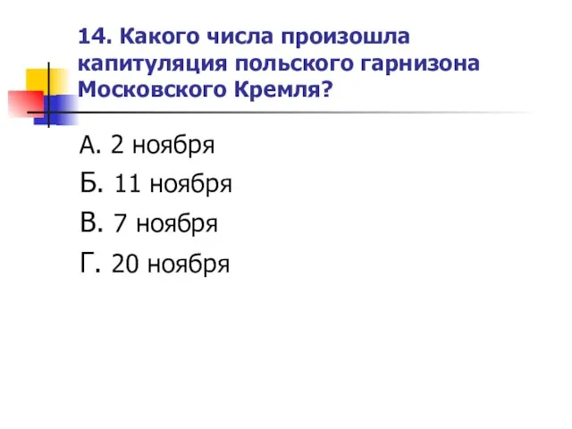 14. Какого числа произошла капитуляция польского гарнизона Московского Кремля? А. 2 ноября