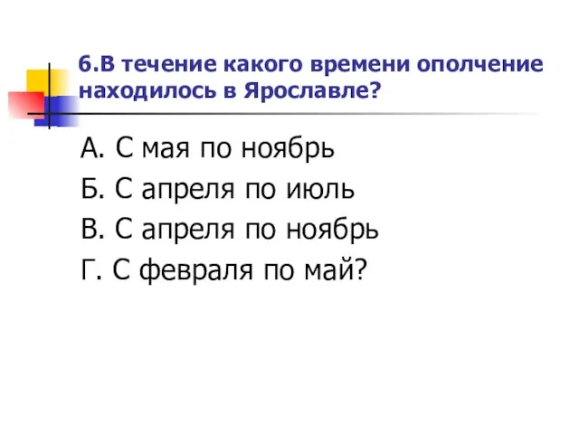 6.В течение какого времени ополчение находилось в Ярославле? А. С мая по