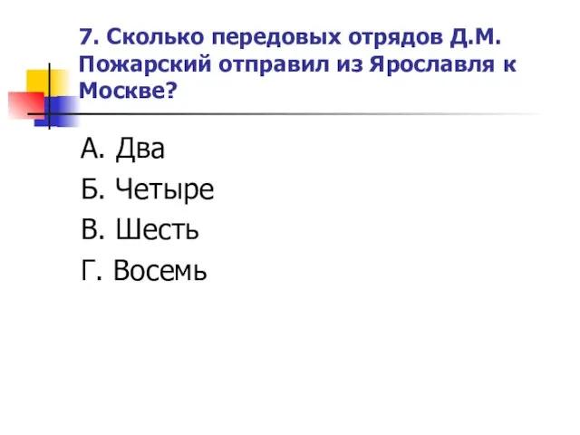 7. Сколько передовых отрядов Д.М. Пожарский отправил из Ярославля к Москве? А.