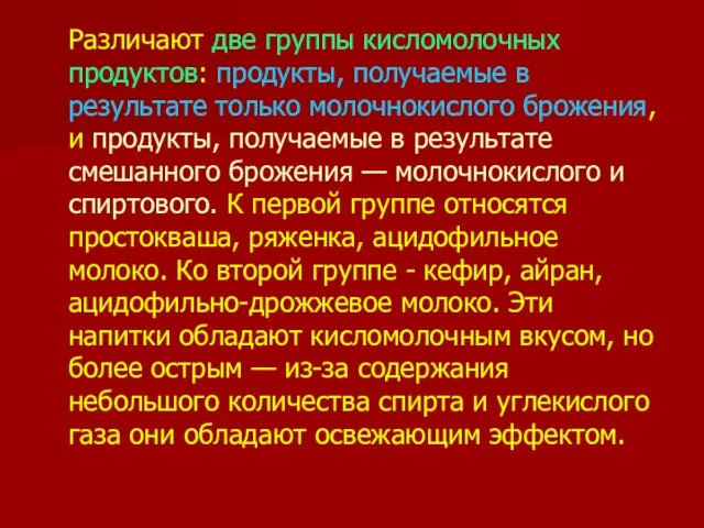 Различают две группы кисломолочных продуктов: продукты, получаемые в результате только молочнокислого брожения,