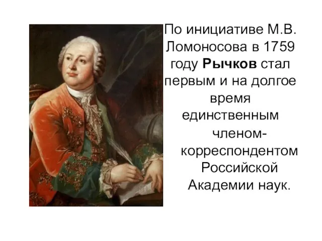 По инициативе М.В.Ломоносова в 1759 году Рычков стал первым и на долгое