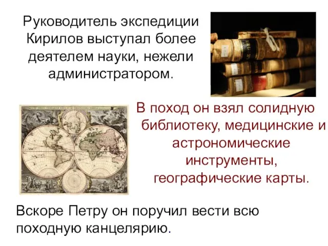 Руководитель экспедиции Кирилов выступал более деятелем науки, нежели администратором. В поход он