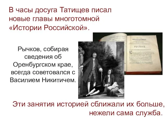 В часы досуга Татищев писал новые главы многотомной «Истории Российской». Рычков, собирая