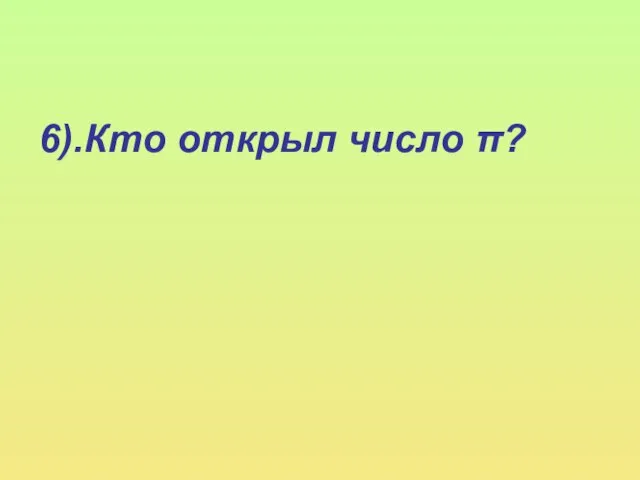 6).Кто открыл число π?