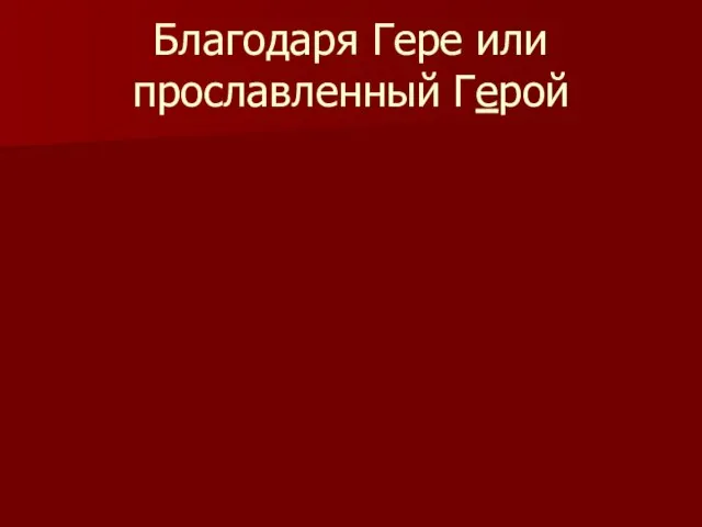 Благодаря Гере или прославленный Герой