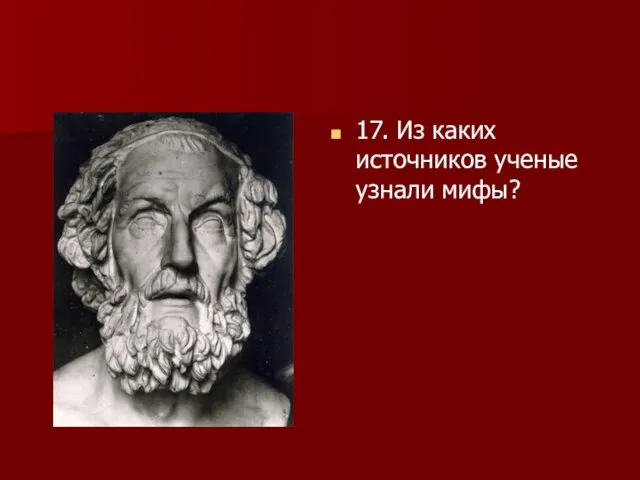 17. Из каких источников ученые узнали мифы?