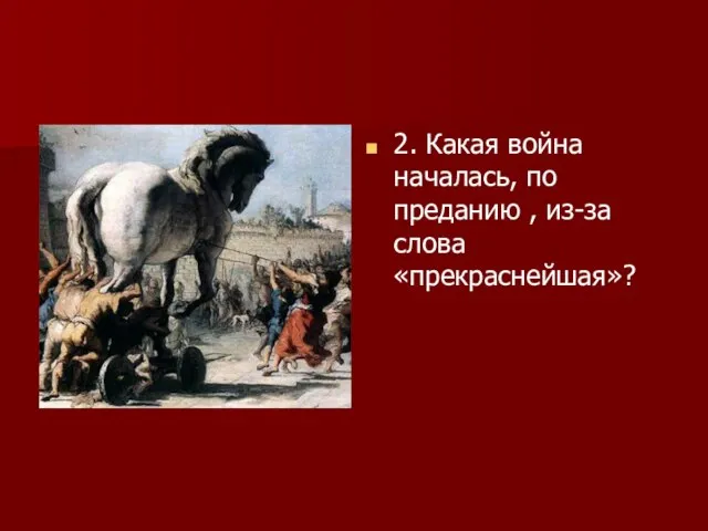 2. Какая война началась, по преданию , из-за слова «прекраснейшая»?