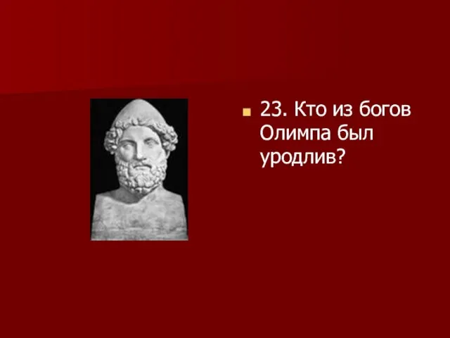 23. Кто из богов Олимпа был уродлив?