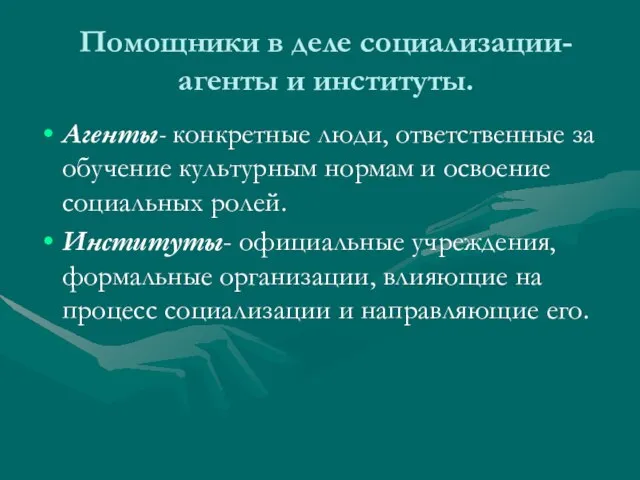 Помощники в деле социализации- агенты и институты. Агенты- конкретные люди, ответственные за