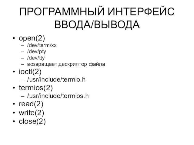 ПРОГРАММНЫЙ ИНТЕРФЕЙС ВВОДА/ВЫВОДА open(2) /dev/term/xx /dev/pty /dev/tty возвращает дескриптор файла ioctl(2) /usr/include/termio.h