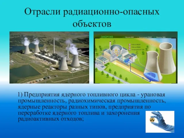 Отрасли радиационно-опасных объектов 1) Предприятия ядерного топливного цикла - урановая промышленность, радиохимическая