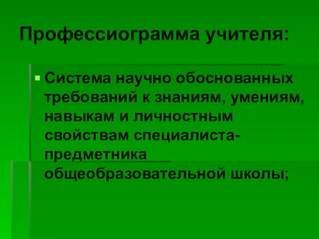 Профессиограмма учителя: Система научно обоснованных требований к знаниям, умениям, навыкам и личностным свойствам специалиста-предметника общеобразовательной школы;