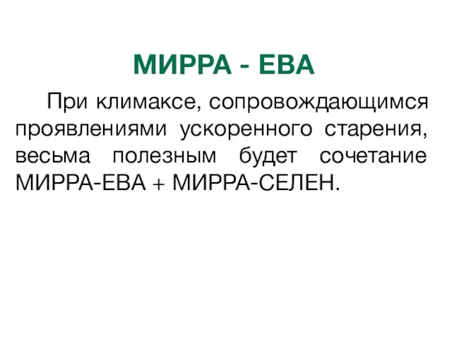 МИРРА - ЕВА При климаксе, сопровождающимся проявлениями ускоренного старения, весьма полезным будет сочетание МИРРА-ЕВА + МИРРА-СЕЛЕН.