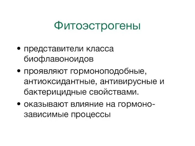 Фитоэстрогены представители класса биофлавоноидов проявляют гормоноподобные, антиоксидантные, антивирусные и бактерицидные свойствами. оказывают влияние на гормоно-зависимые процессы