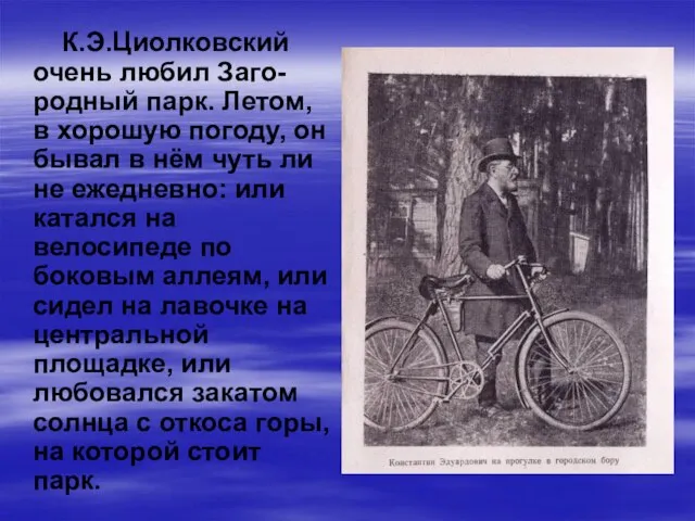 К.Э.Циолковский очень любил Заго-родный парк. Летом, в хорошую погоду, он бывал в