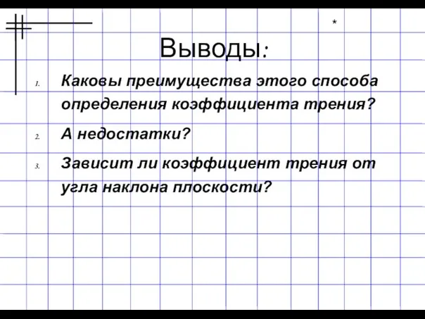 Выводы: Каковы преимущества этого способа определения коэффициента трения? А недостатки? Зависит ли