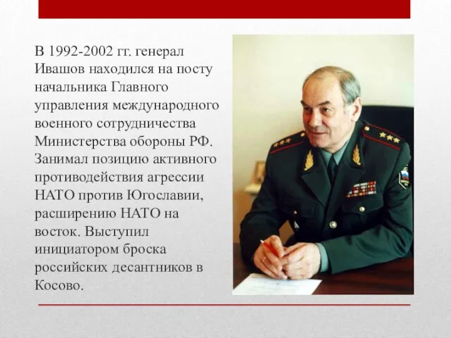 В 1992-2002 гг. генерал Ивашов находился на посту начальника Главного управления международного