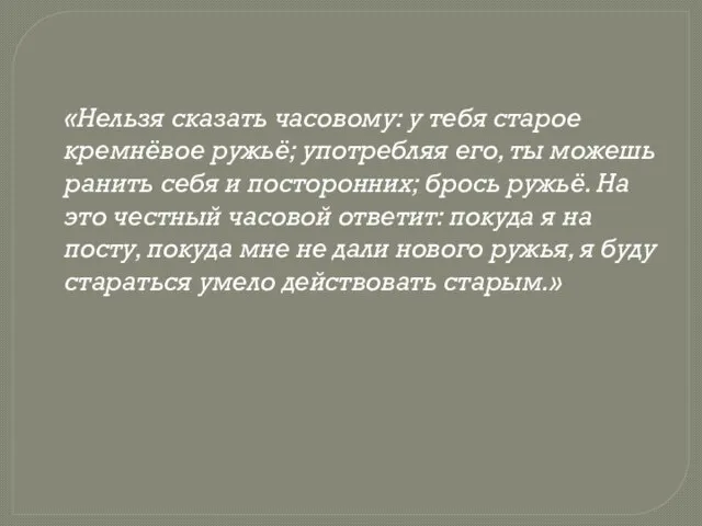 «Нельзя сказать часовому: у тебя старое кремнёвое ружьё; употребляя его, ты можешь