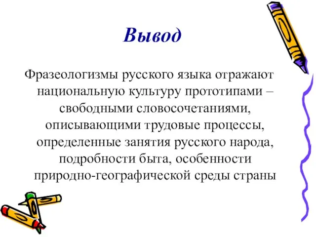 Вывод Фразеологизмы русского языка отражают национальную культуру прототипами – свободными словосочетаниями, описывающими