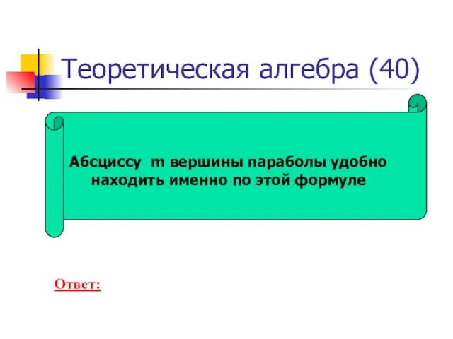 Теоретическая алгебра (40) Абсциссу m вершины параболы удобно находить именно по этой формуле Ответ: