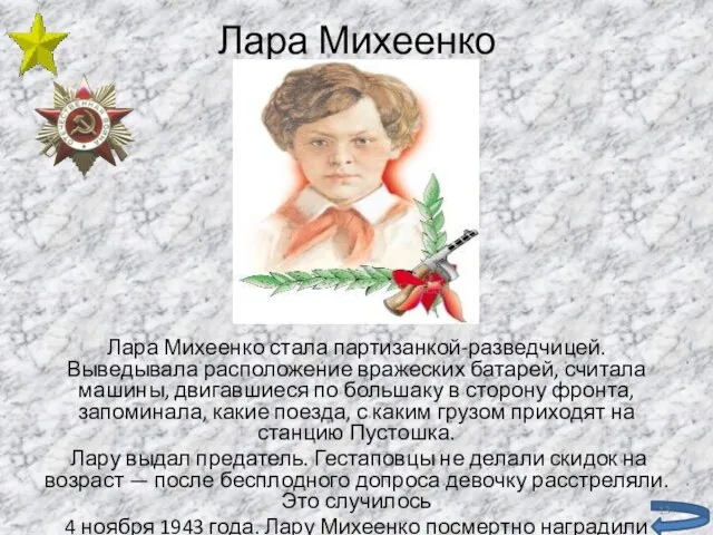 Лара Михеенко Лара Михеенко стала партизанкой-разведчицей. Выведывала расположение вражеских батарей, считала машины,