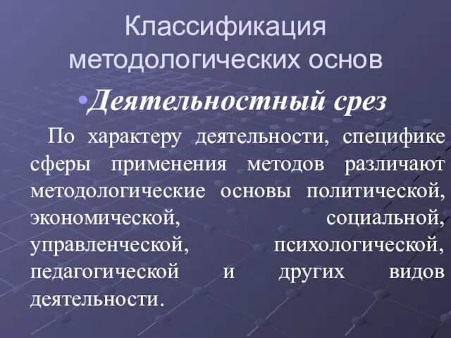 Классификация методологических основ Деятельностный срез По характеру деятельности, специфике сферы применения методов