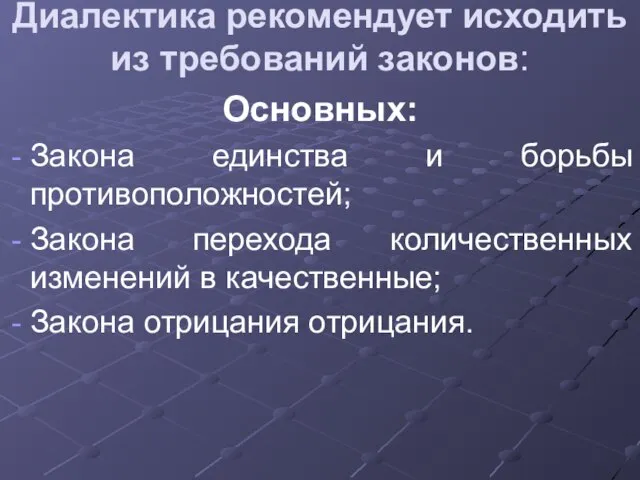 Диалектика рекомендует исходить из требований законов: Основных: Закона единства и борьбы противоположностей;