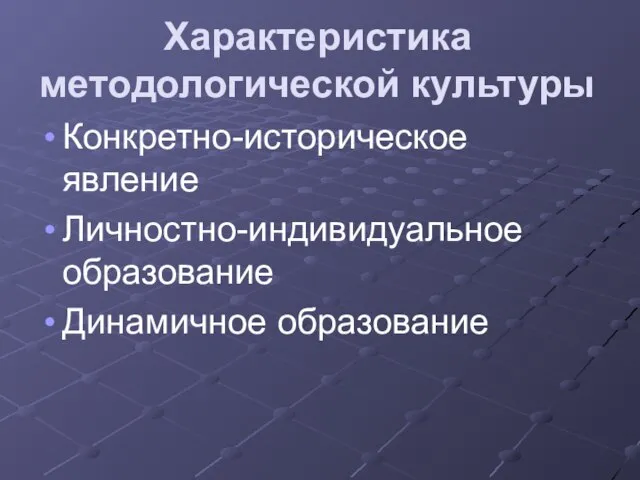 Характеристика методологической культуры Конкретно-историческое явление Личностно-индивидуальное образование Динамичное образование