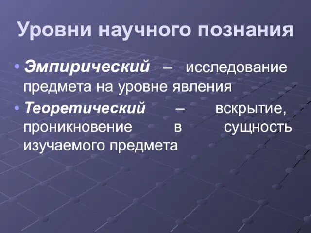 Уровни научного познания Эмпирический – исследование предмета на уровне явления Теоретический –