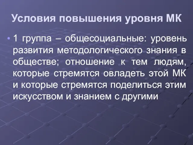 Условия повышения уровня МК 1 группа – общесоциальные: уровень развития методологического знания