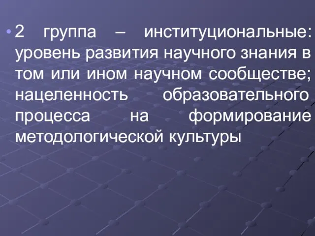 2 группа – институциональные: уровень развития научного знания в том или ином