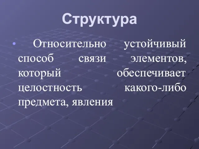 Структура Относительно устойчивый способ связи элементов, который обеспечивает целостность какого-либо предмета, явления