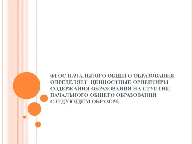 ФГОС НАЧАЛЬНОГО ОБЩЕГО ОБРАЗОВАНИЯ ОПРЕДЕЛЯЕТ ЦЕННОСТНЫЕ ОРИЕНТИРЫ СОДЕРЖАНИЯ ОБРАЗОВАНИЯ НА СТУПЕНИ НАЧАЛЬНОГО ОБЩЕГО ОБРАЗОВАНИЯ СЛЕДУЮЩИМ ОБРАЗОМ: