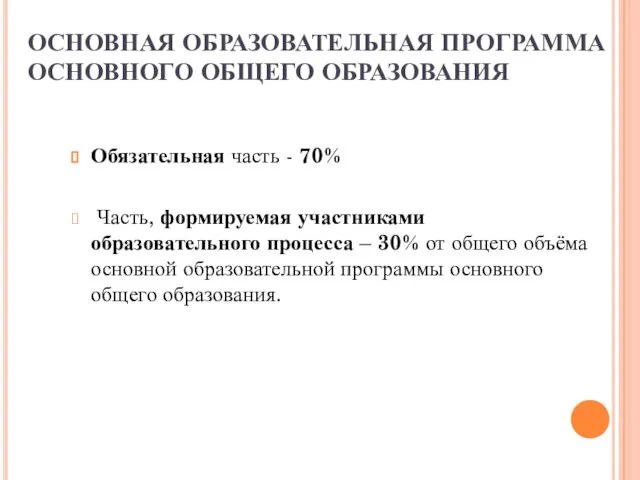 ОСНОВНАЯ ОБРАЗОВАТЕЛЬНАЯ ПРОГРАММА ОСНОВНОГО ОБЩЕГО ОБРАЗОВАНИЯ Обязательная часть - 70% Часть, формируемая