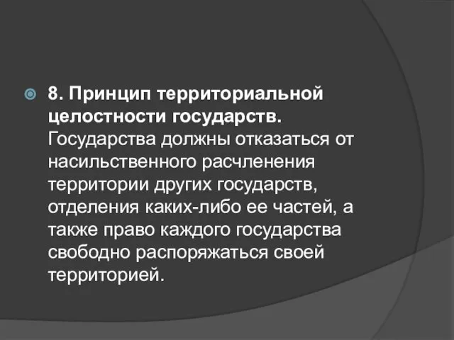 8. Принцип территориальной целостности государств. Государства должны отказаться от насильственного расчленения территории