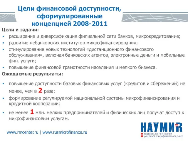 www.rmcenter.ru | www.rusmicrofinance.ru Цели финансовой доступности, сформулированные концепцией 2008-2011 Цели и задачи: