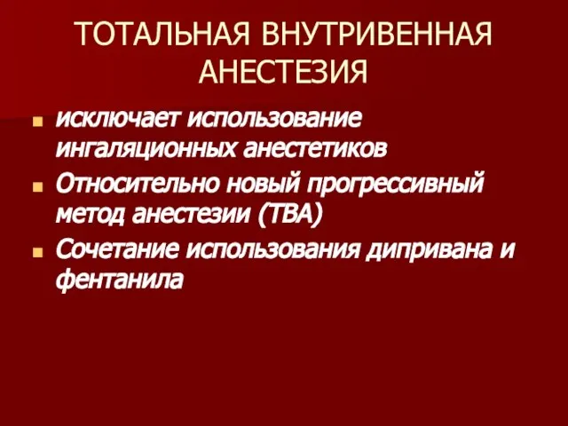 ТОТАЛЬНАЯ ВНУТРИВЕННАЯ АНЕСТЕЗИЯ исключает использование ингаляционных анестетиков Относительно новый прогрессивный метод анестезии