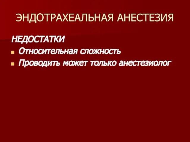 ЭНДОТРАХЕАЛЬНАЯ АНЕСТЕЗИЯ НЕДОСТАТКИ Относительная сложность Проводить может только анестезиолог