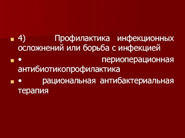 4) Профилактика инфекционных осложнений или борьба с инфекцией • периоперационная антибиотикопрофилактика • рациональная антибактериальная терапия