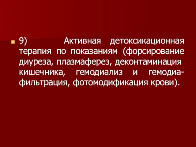 9) Активная детоксикационная терапия по показаниям (форсирование ди­уреза, плазмаферез, деконтаминация кишечника, гемодиализ и гемодиа-фильтрация, фотомодификация крови).