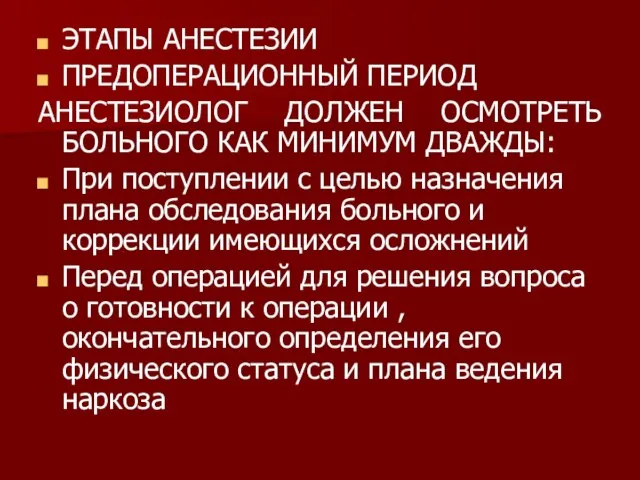 ЭТАПЫ АНЕСТЕЗИИ ПРЕДОПЕРАЦИОННЫЙ ПЕРИОД АНЕСТЕЗИОЛОГ ДОЛЖЕН ОСМОТРЕТЬ БОЛЬНОГО КАК МИНИМУМ ДВАЖДЫ: При