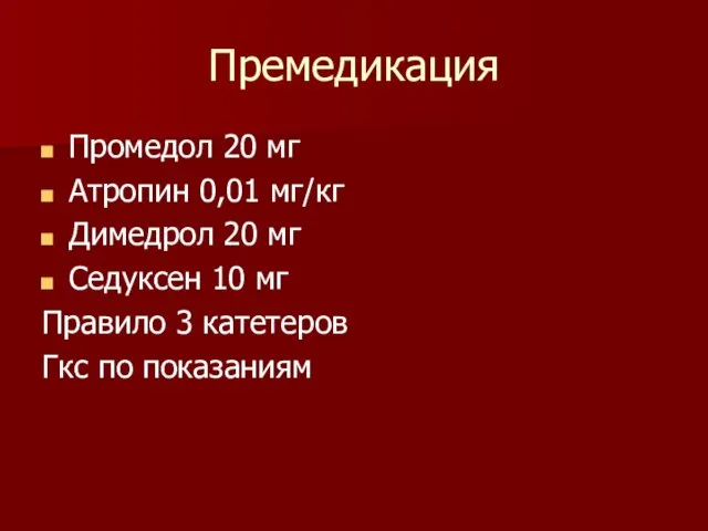 Премедикация Промедол 20 мг Атропин 0,01 мг/кг Димедрол 20 мг Седуксен 10