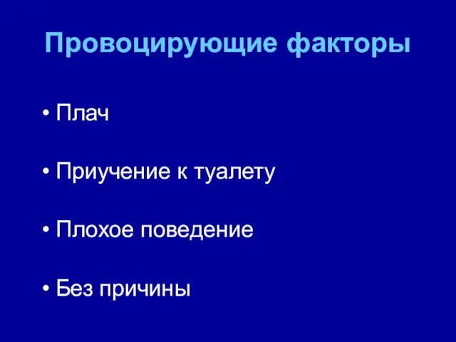 Провоцирующие факторы Плач Приучение к туалету Плохое поведение Без причины