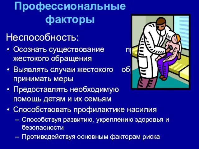 Профессиональные факторы Неспособность: Осознать существование проблемы жестокого обращения Выявлять случаи жестокого обращения