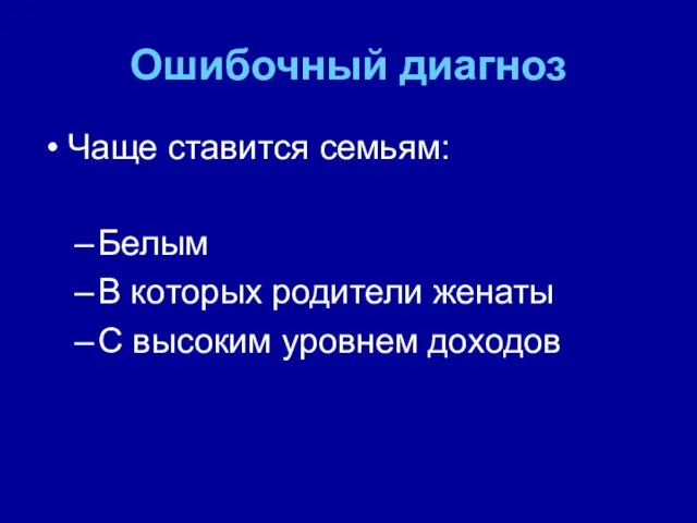 Ошибочный диагноз Чаще ставится семьям: Белым В которых родители женаты С высоким уровнем доходов